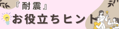 耐震お役立ちヒント